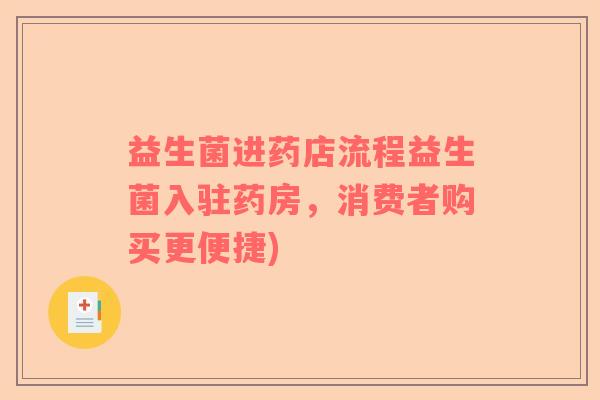 益生菌进药店流程益生菌入驻药房,消费者购买更便捷) 益生菌进药店流程益生菌入驻药房,消费者购买更便捷)