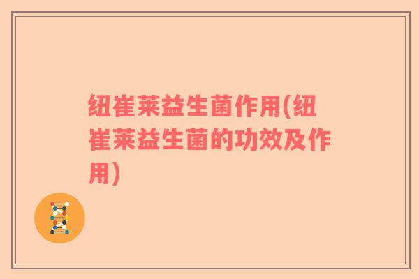纽崔莱益生菌作用(纽崔莱益生菌的功效及作用)