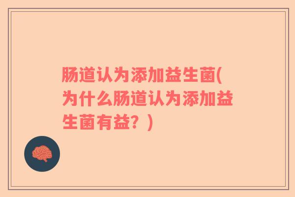 肠道认为添加益生菌(为什么肠道认为添加益生菌有益？)