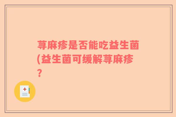 荨麻疹是否能吃益生菌(益生菌可缓解荨麻疹？