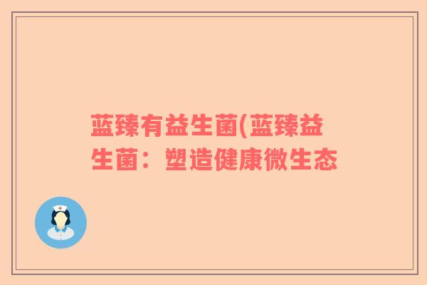 蓝臻有益生菌(蓝臻益生菌：塑造健康微生态