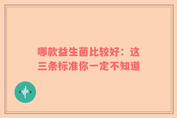 哪款益生菌比较好：这三条标准你一定不知道