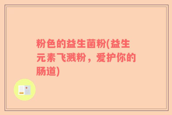 粉色的益生菌粉(益生元素飞溅粉，爱护你的肠道)