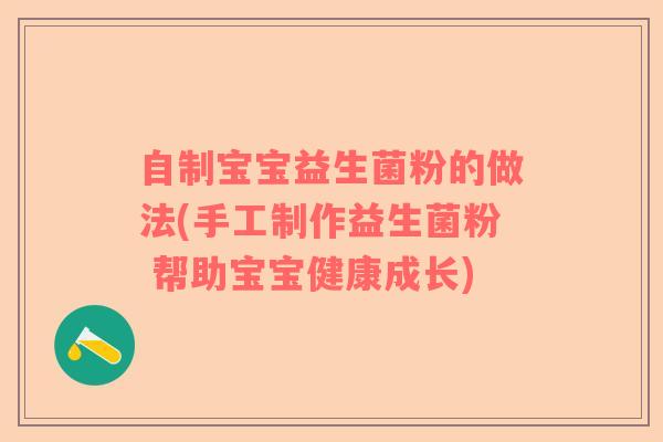 自制宝宝益生菌粉的做法(手工制作益生菌粉 帮助宝宝健康成长)
