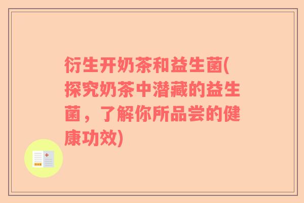 衍生开奶茶和益生菌(探究奶茶中潜藏的益生菌，了解你所品尝的健康功效)