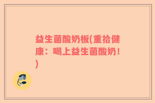 益生菌酸奶板(重拾健康：喝上益生菌酸奶！)