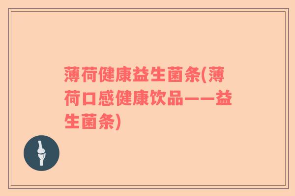 薄荷健康益生菌条(薄荷口感健康饮品——益生菌条)