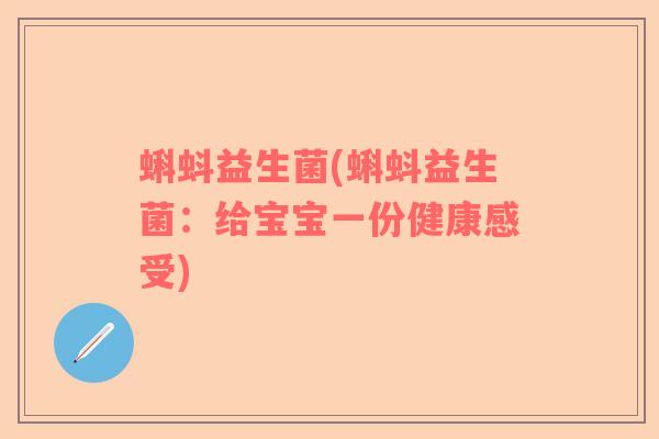 蝌蚪益生菌(蝌蚪益生菌：给宝宝一份健康感受)