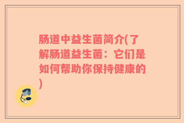 肠道中益生菌简介(了解肠道益生菌：它们是如何帮助你保持健康的)