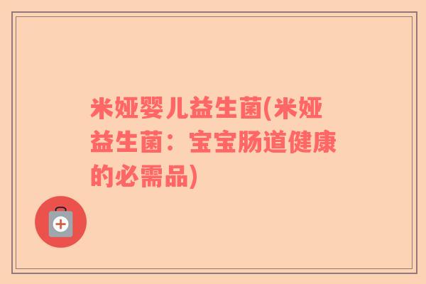 米娅婴儿益生菌(米娅益生菌：宝宝肠道健康的必需品)