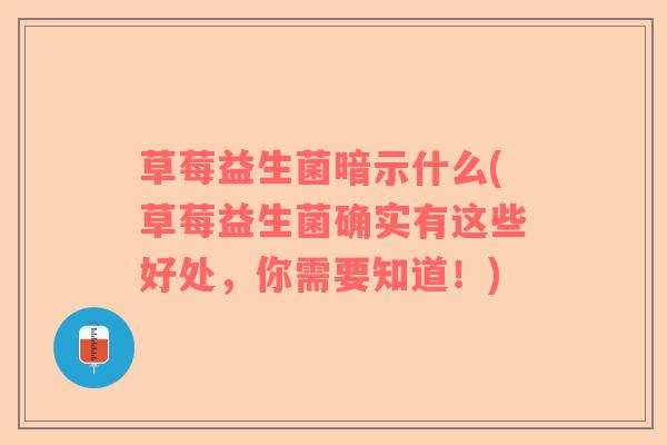 草莓益生菌暗示什么(草莓益生菌确实有这些好处，你需要知道！)