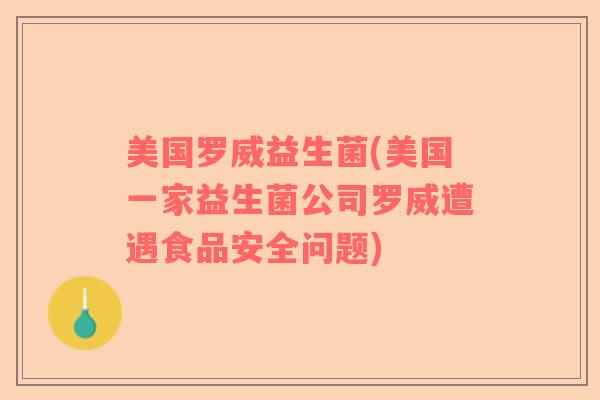 美国罗威益生菌(美国一家益生菌公司罗威遭遇食品安全问题)