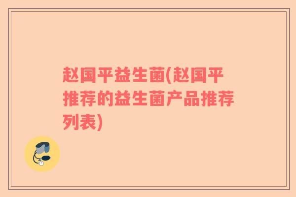 赵国平益生菌(赵国平推荐的益生菌产品推荐列表)