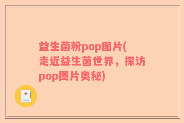 益生菌粉pop图片(走近益生菌世界，探访pop图片奥秘)