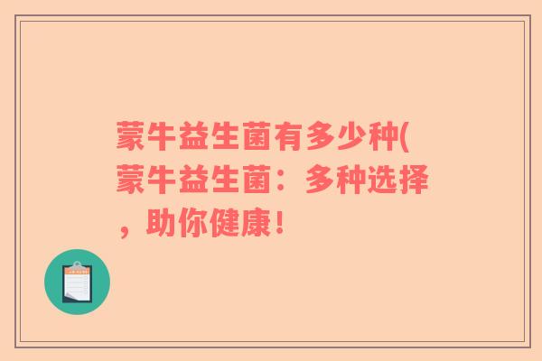 蒙牛益生菌有多少种(蒙牛益生菌：多种选择，助你健康！
