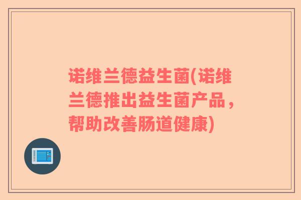 诺维兰德益生菌(诺维兰德推出益生菌产品，帮助改善肠道健康)