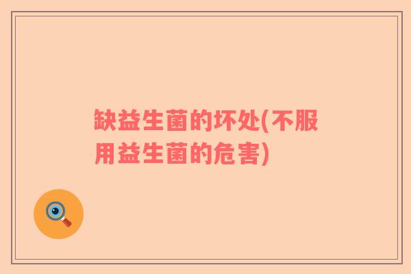 缺益生菌的坏处(不服用益生菌的危害)