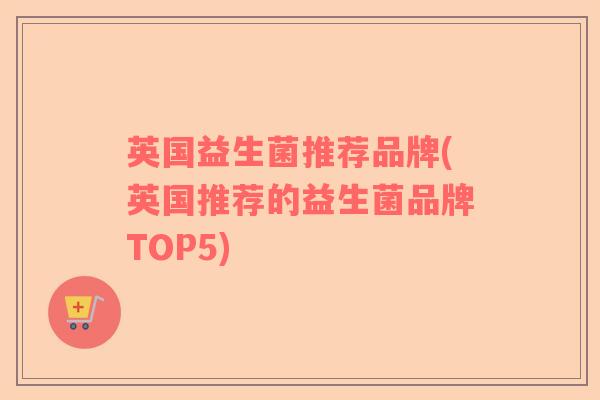英国益生菌推荐品牌(英国推荐的益生菌品牌TOP5)