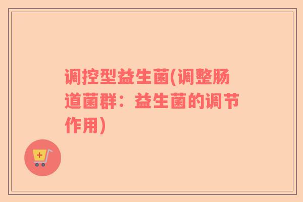 调控型益生菌(调整肠道菌群：益生菌的调节作用)