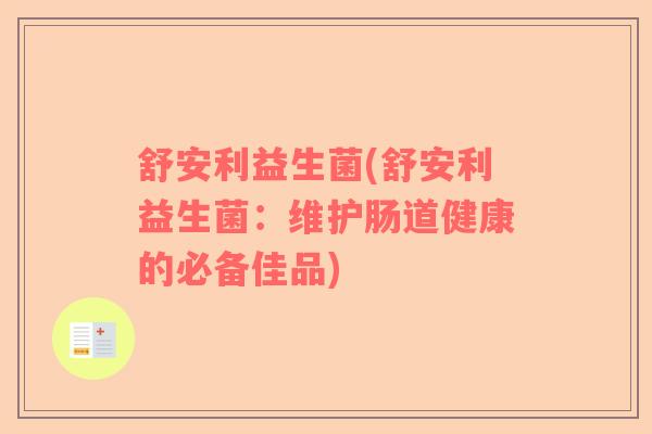 舒安利益生菌(舒安利益生菌：维护肠道健康的必备佳品)