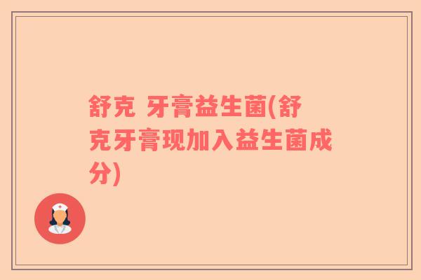 舒克 牙膏益生菌(舒克牙膏现加入益生菌成分)