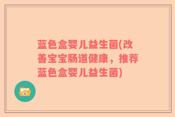 蓝色盒婴儿益生菌(改善宝宝肠道健康，推荐蓝色盒婴儿益生菌)