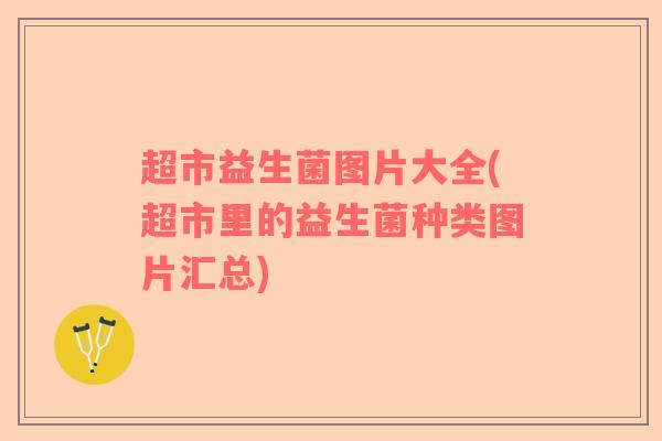 超市益生菌图片大全(超市里的益生菌种类图片汇总)
