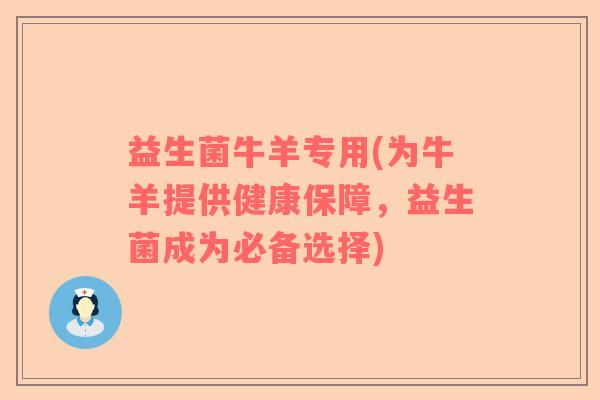 益生菌牛羊专用(为牛羊提供健康保障，益生菌成为必备选择)