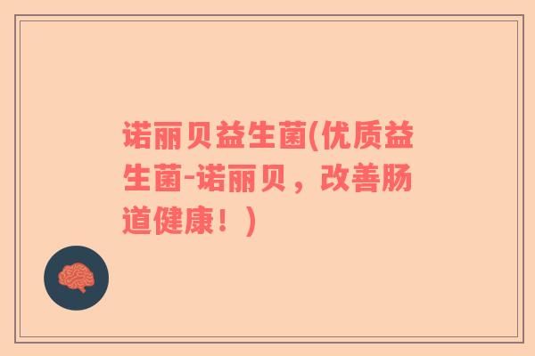 诺丽贝益生菌(优质益生菌-诺丽贝，改善肠道健康！)