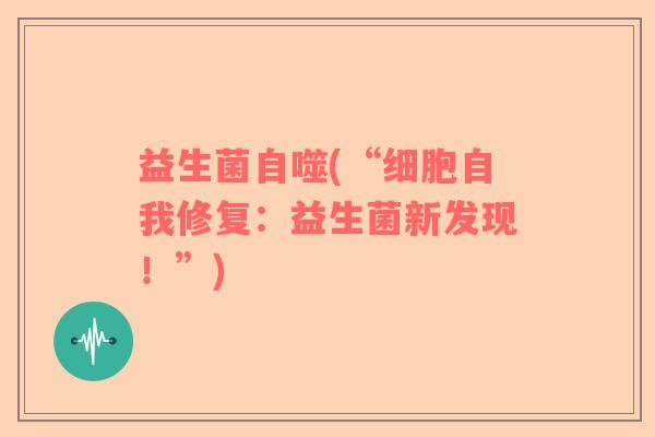 益生菌自噬(“细胞自我修复：益生菌新发现！”)