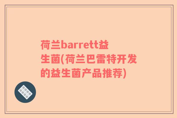荷兰barrett益生菌(荷兰巴雷特开发的益生菌产品推荐)