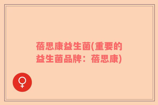 蓓思康益生菌(重要的益生菌品牌：蓓思康)