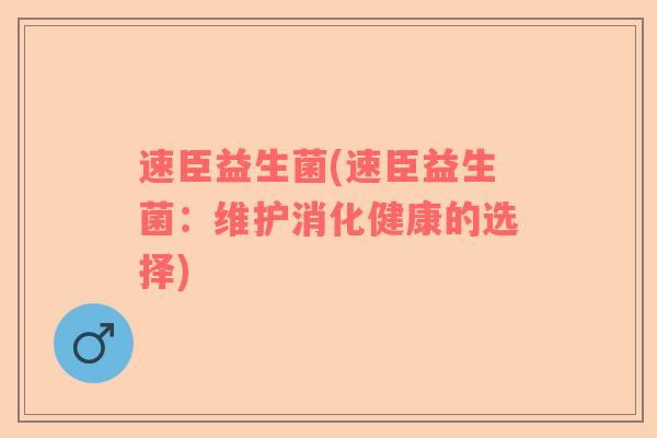 速臣益生菌(速臣益生菌：维护消化健康的选择)