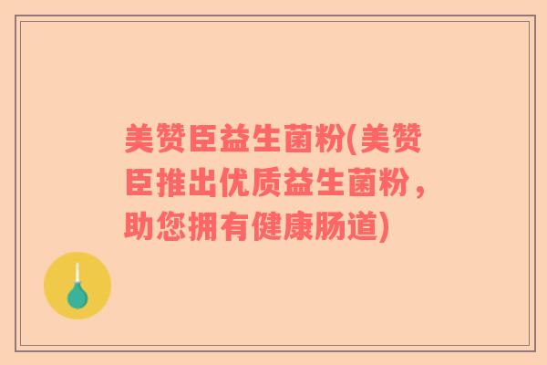 美赞臣益生菌粉(美赞臣推出优质益生菌粉，助您拥有健康肠道)