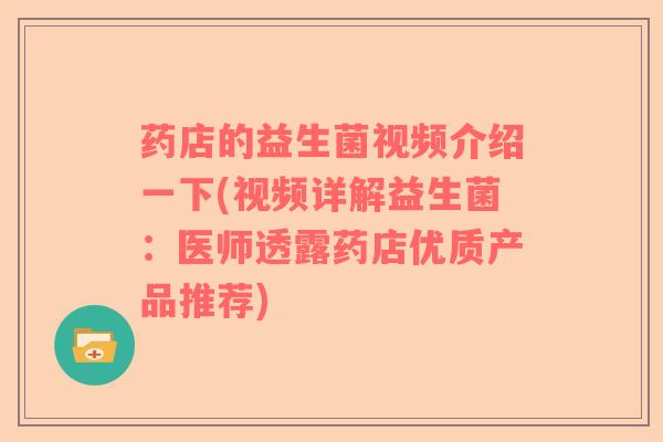 药店的益生菌视频介绍一下(视频详解益生菌：医师透露药店优质产品推荐)