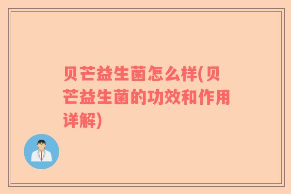 贝芒益生菌怎么样(贝芒益生菌的功效和作用详解)