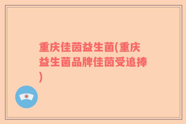 重庆佳茵益生菌(重庆益生菌品牌佳茵受追捧)