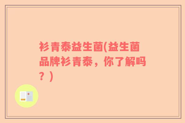 衫青泰益生菌(益生菌品牌衫青泰，你了解吗？)