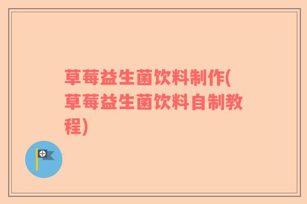 草莓益生菌饮料制作(草莓益生菌饮料自制教程)