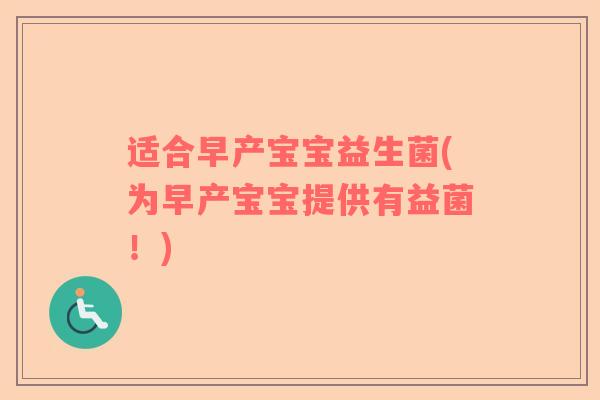 适合早产宝宝益生菌(为早产宝宝提供有益菌！)