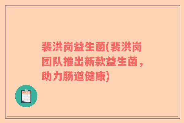 裴洪岗益生菌(裴洪岗团队推出新款益生菌，助力肠道健康)