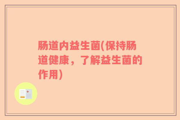 肠道内益生菌(保持肠道健康，了解益生菌的作用)