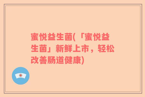 蜜悦益生菌(「蜜悦益生菌」新鲜上市，轻松改善肠道健康)