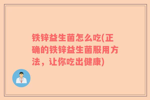 铁锌益生菌怎么吃(正确的铁锌益生菌服用方法，让你吃出健康)