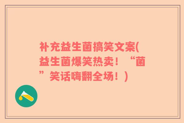 补充益生菌搞笑文案(益生菌爆笑热卖！“菌”笑话嗨翻全场！)