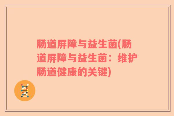 肠道屏障与益生菌(肠道屏障与益生菌：维护肠道健康的关键)