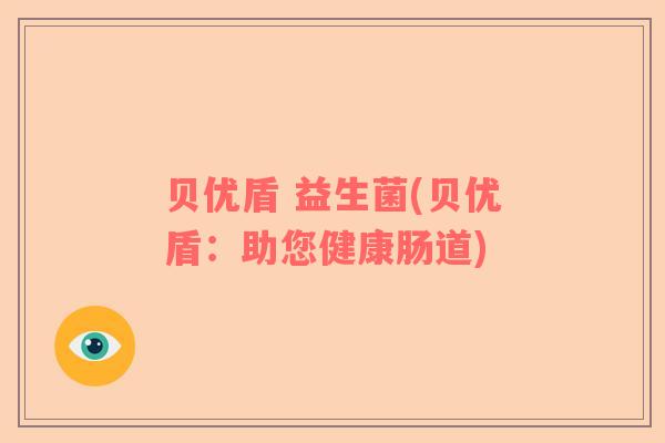 贝优盾 益生菌(贝优盾：助您健康肠道)