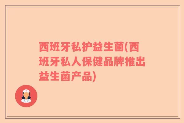 西班牙私护益生菌(西班牙私人保健品牌推出益生菌产品)