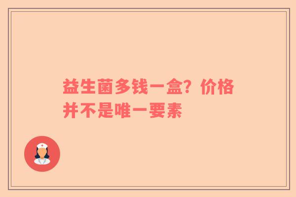 益生菌多钱一盒？价格并不是唯一要素