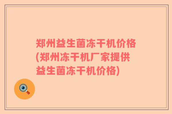 郑州益生菌冻干机价格(郑州冻干机厂家提供益生菌冻干机价格) 郑州益生菌冻干机价格(郑州冻干机厂家提供益生菌冻干机价格)